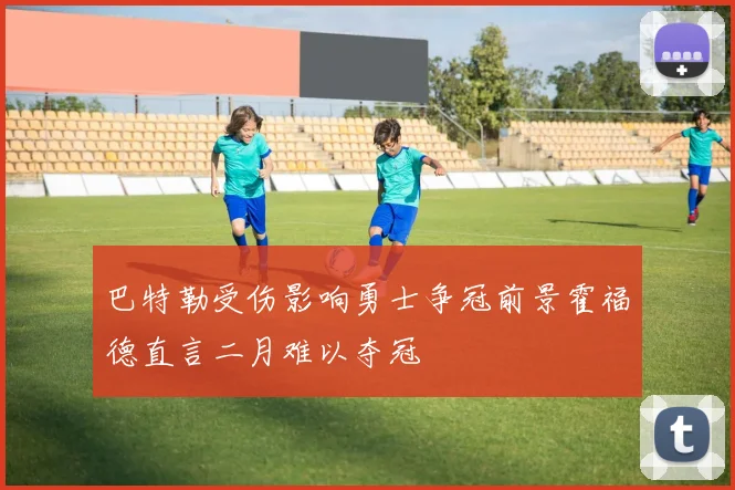 巴特勒受伤影响勇士争冠前景霍福德直言二月难以夺冠