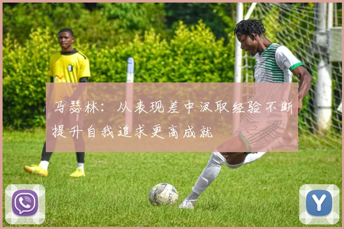 马瑟林：从表现差中汲取经验不断提升自我追求更高成就